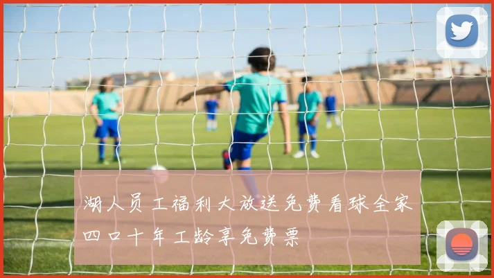 湖人员工福利大放送免费看球全家四口十年工龄享免费票