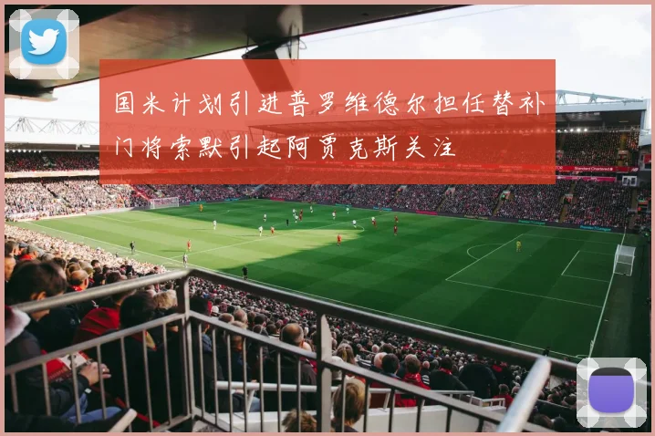 国米计划引进普罗维德尔担任替补门将索默引起阿贾克斯关注